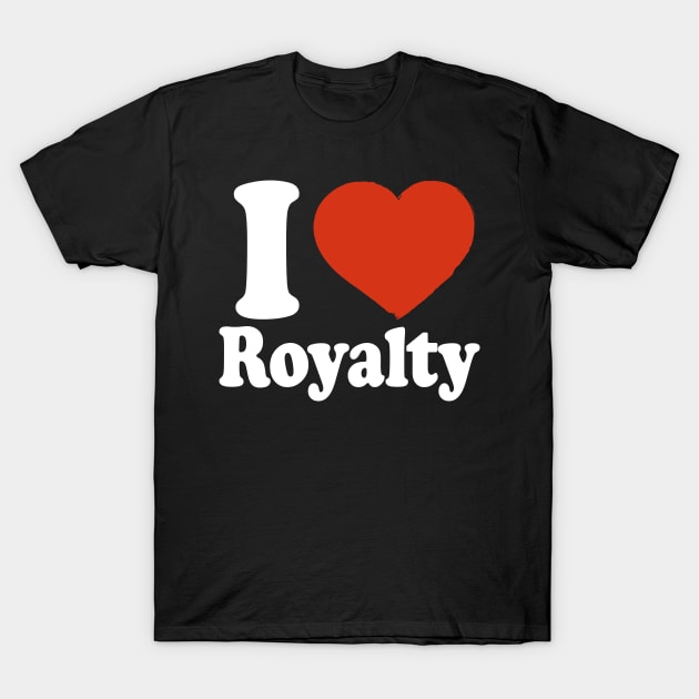 I Love Royalty T-Shirt by Saulene